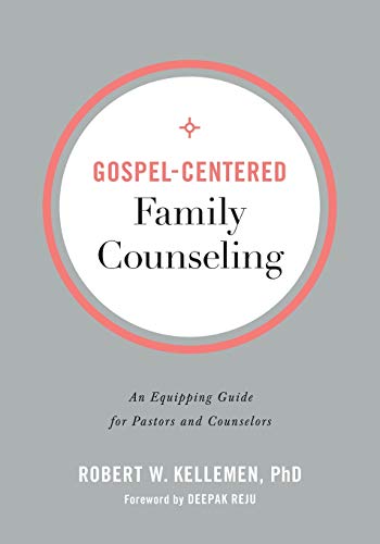 Gospel-Centered Family Counseling: An Equipping Guide for Pastors and Counselors