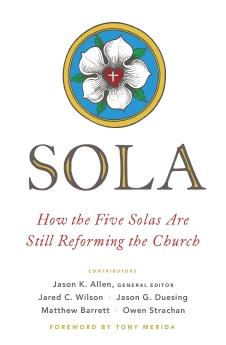 Sola: How the Five Solas are Still Reforming the Church
