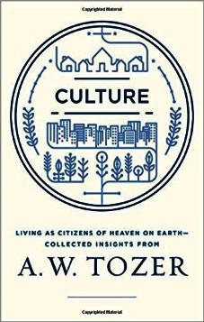 Culture: Living as Citizens of Heaven on Earth--Collected Insights from A.W. Tozer