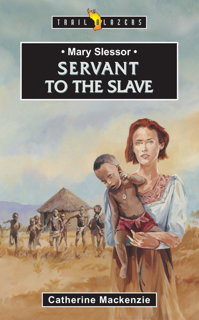 Mary Slessor: Servant To The Slave