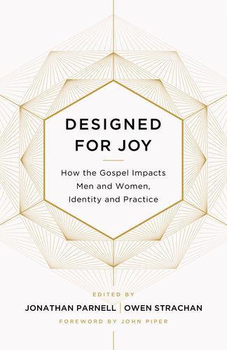 Designed for Joy: How the Gospel Impacts Men and Women, Identity and Practice