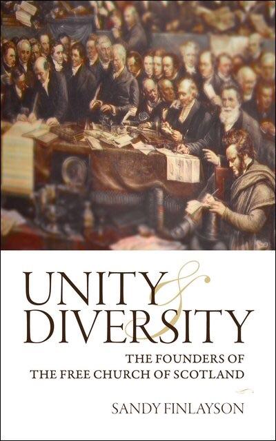 Unity & Diversity: The Founders Of The Free Church Of Scotland
