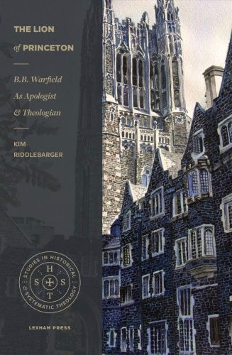 The Lion of Princeton: B.B. Warfield as Apologist and Theologian