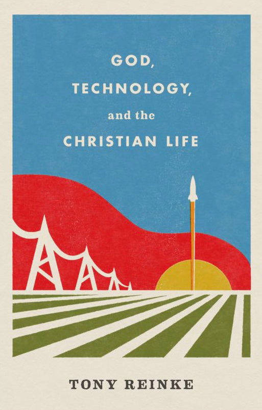 God, Technology, and the Christian Life
