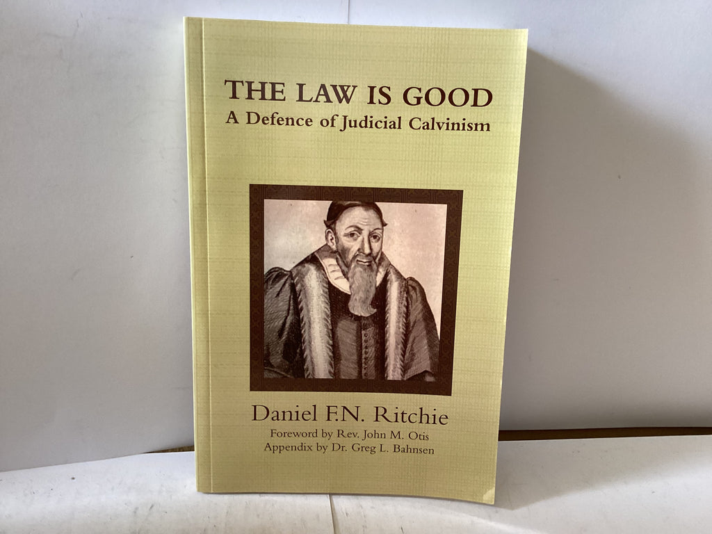 The Law is Good - A Defence of Judicial Calvinism (The John Gowan Collection)