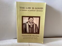 The Law is Good - A Defence of Judicial Calvinism (The John Gowan Collection)
