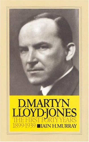 David Martyn Lloyd-Jones the First Forty Years 1899-1939