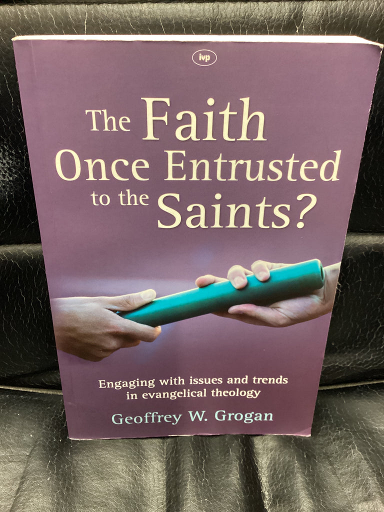 The Faith Once Entrusted to the Saints: Engaging with Issues and Trends in Evangelical Theology (Used Copy)