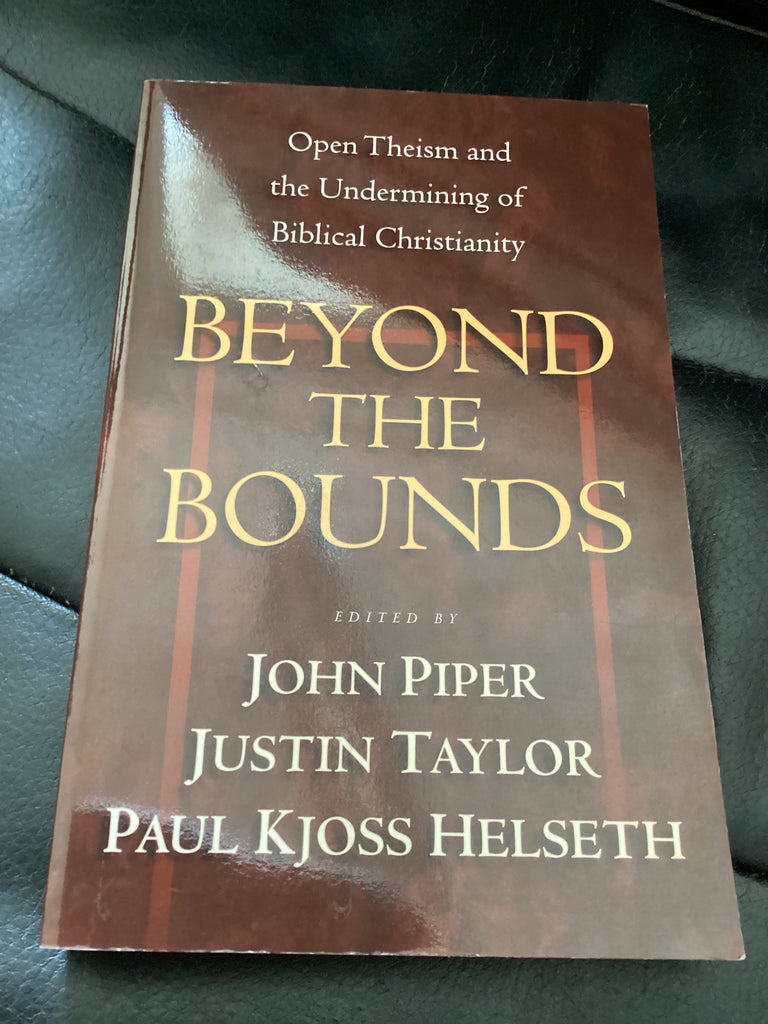 Beyond The Bounds - Open Theism & the Undermining of Biblical Christianity (Used Copy)
