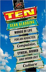 Ten: Words of Life for an Addicted, Compulsive, Cynical, Divided and Worn-Out Culture