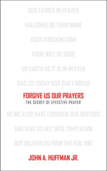 Forgive Us Our Prayers: The Secret of Effective Prayer