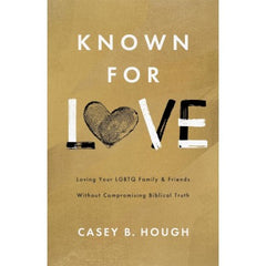 Known for Love: Loving Your LGBTQ Friends and Family without Compromising Biblical Truth