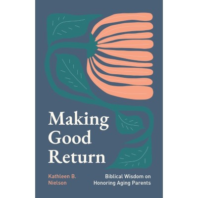 Making Good Return: Biblical Wisdom on Honoring Aging Parents