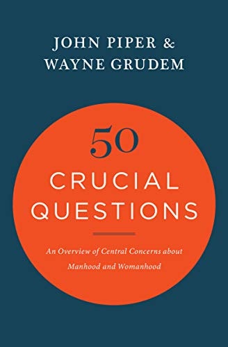 50 Crucial Questions: An Overview of Central Concerns about Manhood and Womanhood