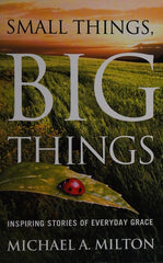 Small Things, Big Things: Inspiring Stories of Everyday Grace