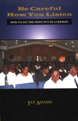 Be Careful How You Listen: How to Get the Most Out of a Sermon