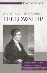 An All-Surpassing Fellowship: Learning from Robert Murray M'Cheyne's Communion with God (Used Copy)