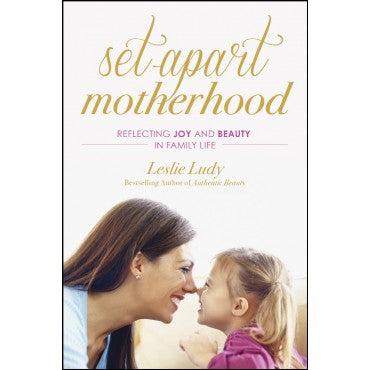 Set-Apart Motherhood: Reflecting Joy and Beauty in Family Life