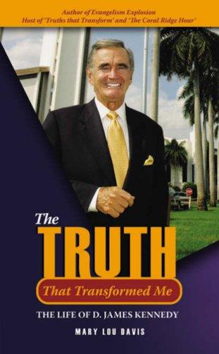 The Truth That Transformed Me: The Life Of D. James Kennedy (biography)