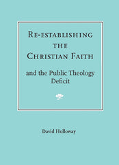 Re-Establishing the Christian Faith - And the Public Theology Deficit