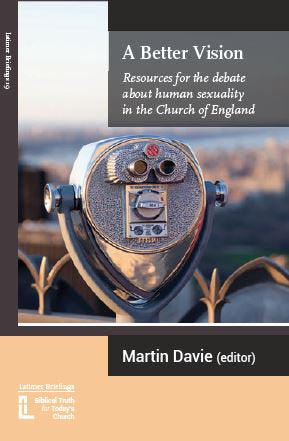 A Better Vision: Resources for the Debate about Human Sexuality in the Church of England (Latimer Briefings)