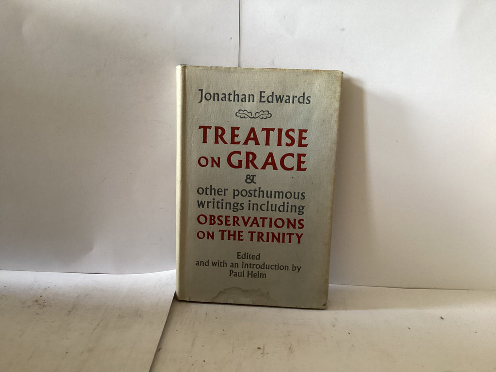 Treatise on Grace & other posthumous writings including Observations on the Trinity (The John Gowan Collection)