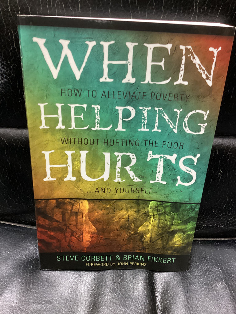 When Helping Hurts - How to Alleviate Poverty Without Hurting The Poor and Yourself (Used Copy)