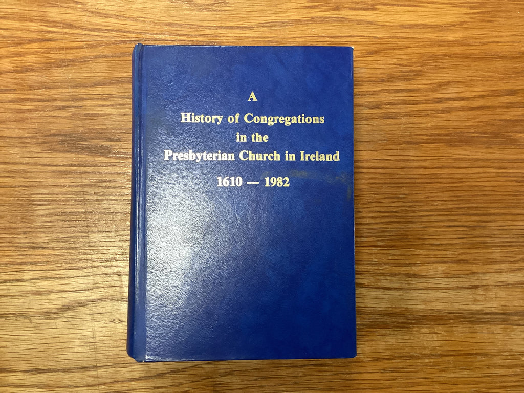 A History of Congregations in the Presbyterian Church in Ireland 1610-1982 (The John Gowan Collection)