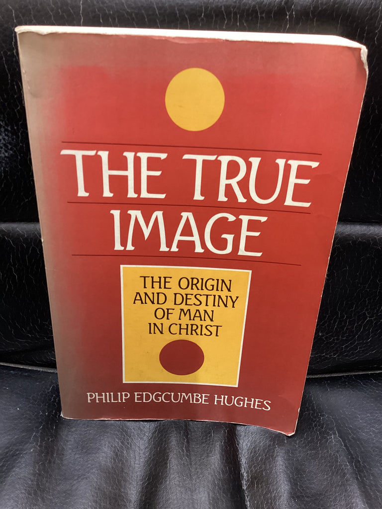 The True Image: The origin and Destiny of Man in Christ (Used Copy)