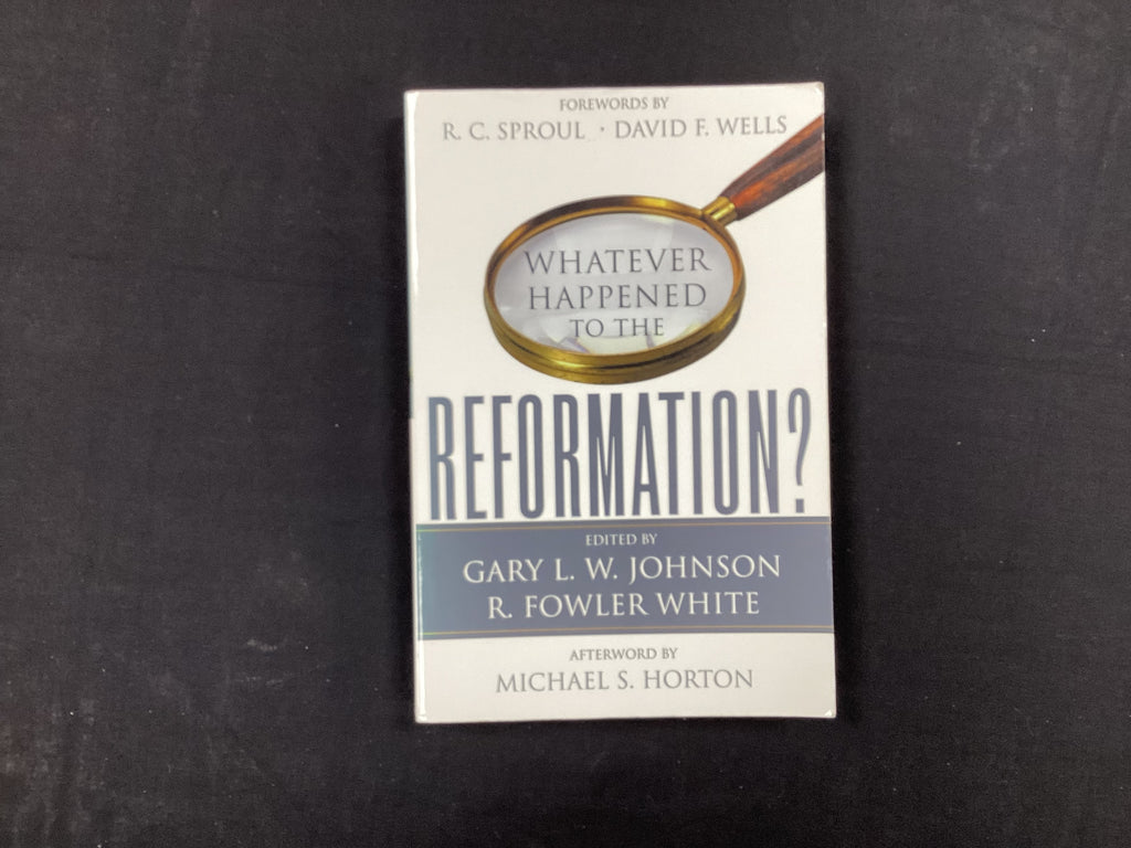 Whatever Happened to the Reformation (The John Gowan Collection)
