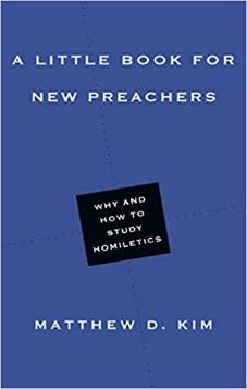 A Little Book for New Preachers: Why and How to Study Homiletics