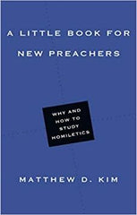 A Little Book for New Preachers: Why and How to Study Homiletics