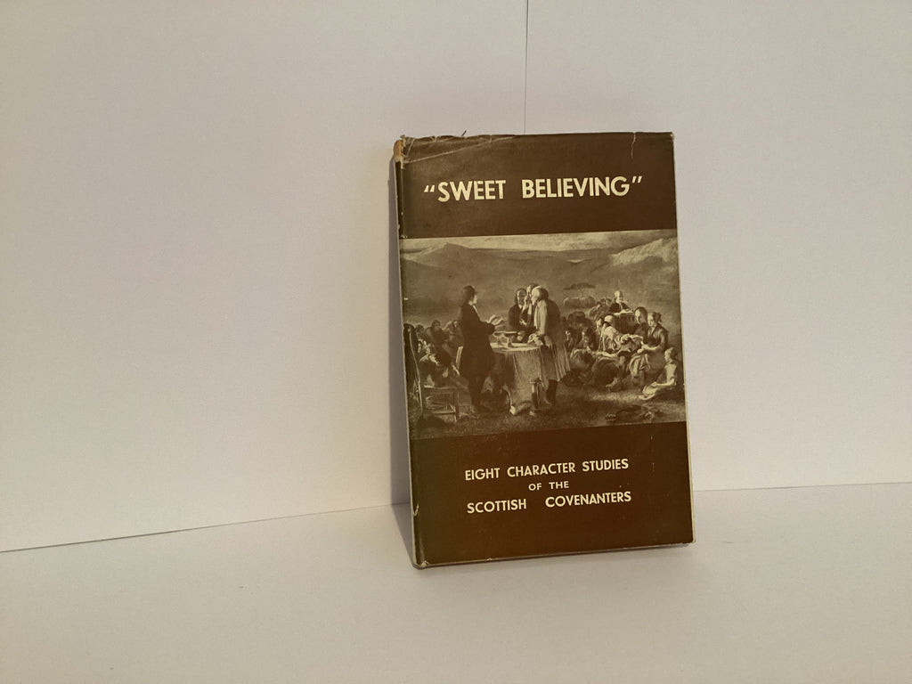 Sweet Believing: Eight Character Studies of the Scottish Covenanters (John Gowan Collection)