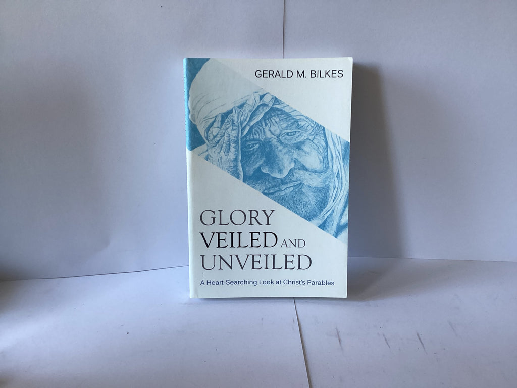 Glory Veiled and Unveiled: A Heart-Searching Look at Christ’s Parables (John Gowan Collection)