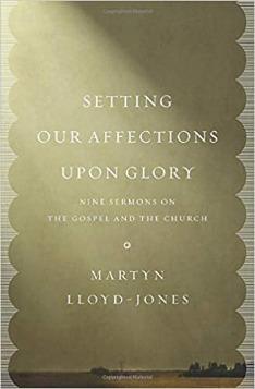 Setting Our Affections upon Glory: Nine Sermons on the Gospel and the Church