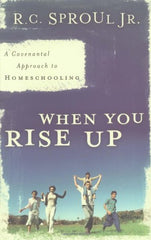 When You Rise Up, A Covenant Approach to Homeschooling: A Covenantal Approach to Homeschooling