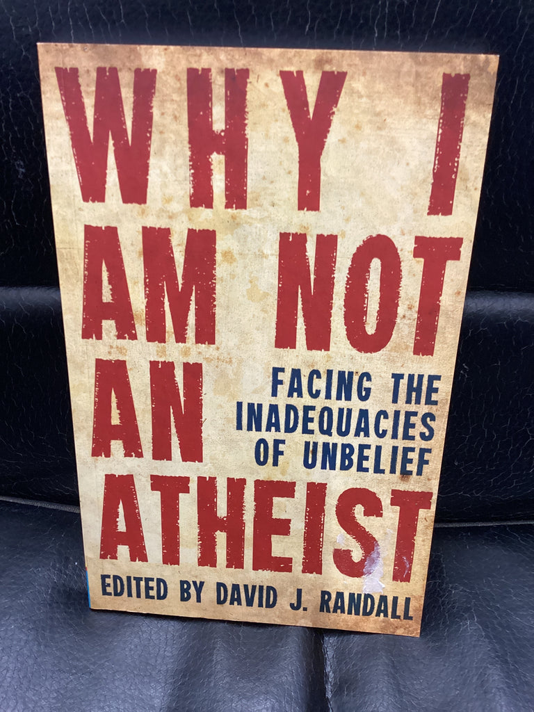 Why I Am Not An Atheist - Facing the Inadequacies of Unbelief (Used Copy)