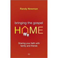 Bringing The Gospel Home: Sharing Your Faith With Family And Freinds