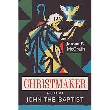 Christmaker: A Life of John the Baptist