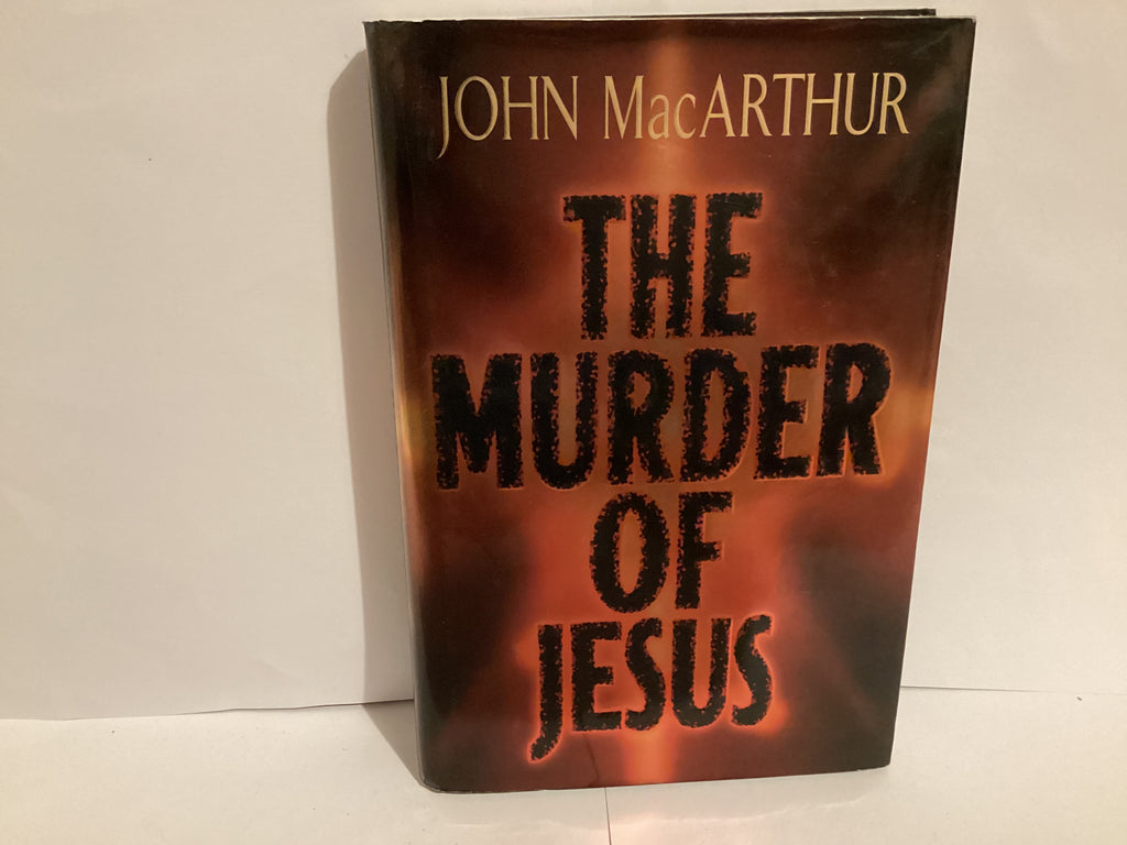 The Murder of Jesus: A Study of How Jesus Died (John Gowan Collection)