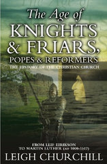 The Age of Knights, Friars, Popes and Reformers: From Leif Erikson to Martin Luther AD 1000-1517 (History of the Christian Church)