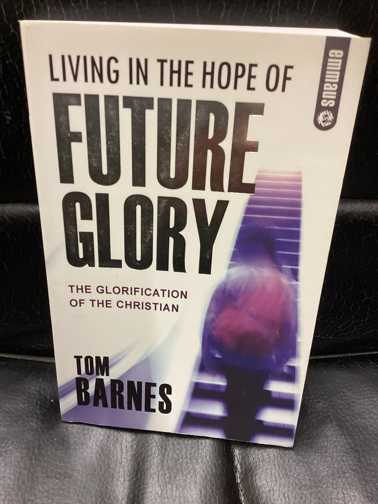 Living in the Hope of Future Glory - The Glorification of the Christian (Used Copy)