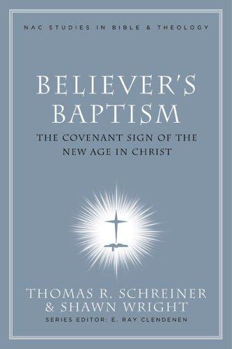 Believer's Baptism: Sign of the New Covenant in Christ (New American Commentary Studies in Bible & Theology)