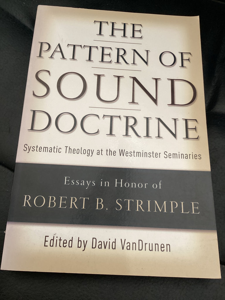 The Pattern of Sound Doctrine: Systematic Theology at the Westminster Seminaries (Used Copy)