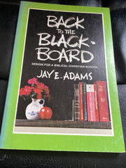 Back to the Black-board: Design for a Biblical Christian School (Used Copy)