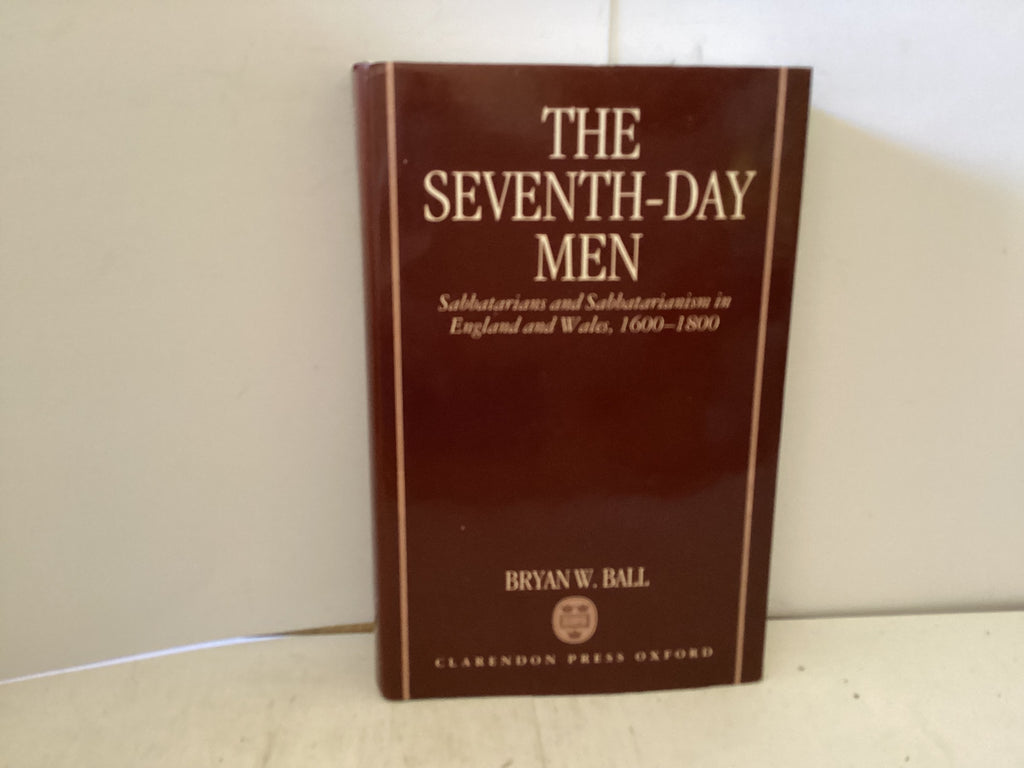 The Seventh Day Men - Sabbatarians and Sabbatarianism in England and Wales 1600-1800 (The John Gowan Collection)
