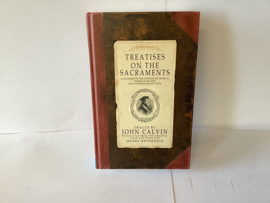 Treatises on the Sacraments. Catechism of the Church of Geneva, Forms of Prayer, and Confessions of Faith (John Gowan Collection)