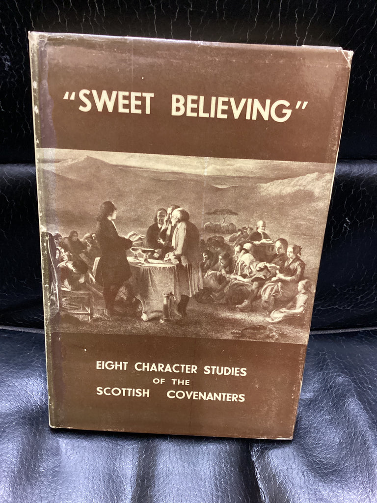 Sweet Believing: Eight Character Studies of the Scottish Covenanters (Used Copy)