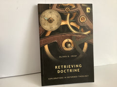 Retrieving Doctrine: Exploration in Reformed Theology (John Gowan Collection)