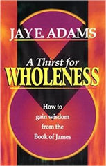 A Thirst for Wholeness: How to Gain Wisdom from the Book of James